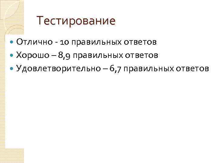 Тестирование Отлично - 10 правильных ответов Хорошо – 8, 9 правильных ответов Удовлетворительно –