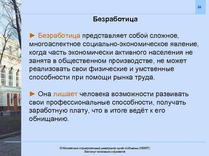 64 Безработица ► Безработица представляет собой сложное, многоаспектное социально-экономическое явление, когда часть экономически активного