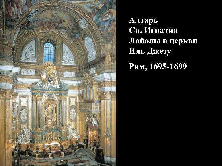 Алтарь Св. Игнатия Лойолы в церкви Иль Джезу Рим, 1695 -1699 