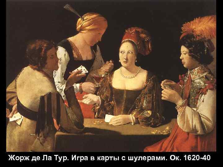 Жорж де Ла Тур. Игра в карты с шулерами. Ок. 1620 -40 