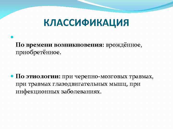 КЛАССИФИКАЦИЯ По времени возникновения: врождённое, приобретённое. По этиологии: при черепно-мозговых травмах, при травмах глазодвигательных