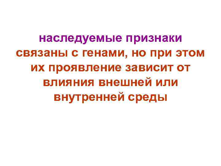наследуемые признаки связаны с генами, но при этом их проявление зависит от влияния внешней