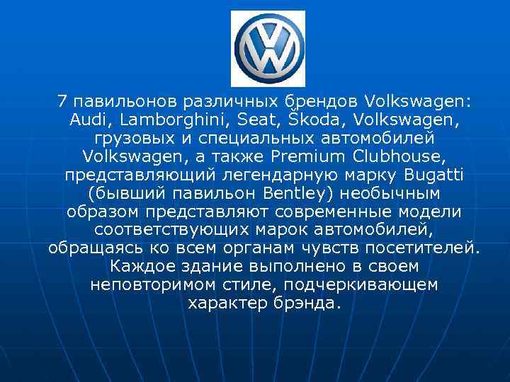 7 павильонов различных брендов Volkswagen: Audi, Lamborghini, Seat, Škoda, Volkswagen, грузовых и специальных автомобилей