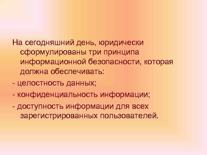 На сегодняшний день, юридически сформулированы три принципа информационной безопасности, которая должна обеспечивать: - целостность