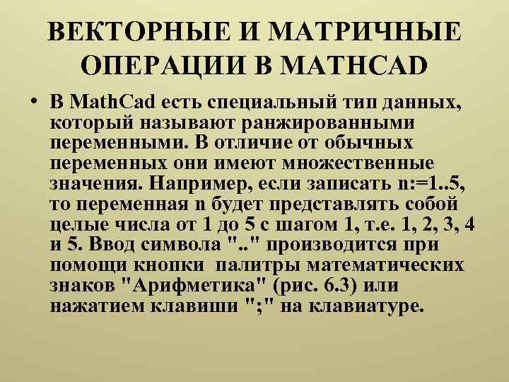 ВЕКТОРНЫЕ И МАТРИЧНЫЕ ОПЕРАЦИИ В MATHCAD • В Math. Cad есть специальный тип данных,