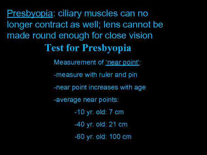 Presbyopia: ciliary muscles can no longer contract as well; lens cannot be made round