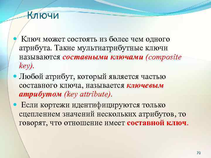 Ключи Ключ может состоять из более чем одного атрибута. Такие мультиатрибутные ключи называются составными