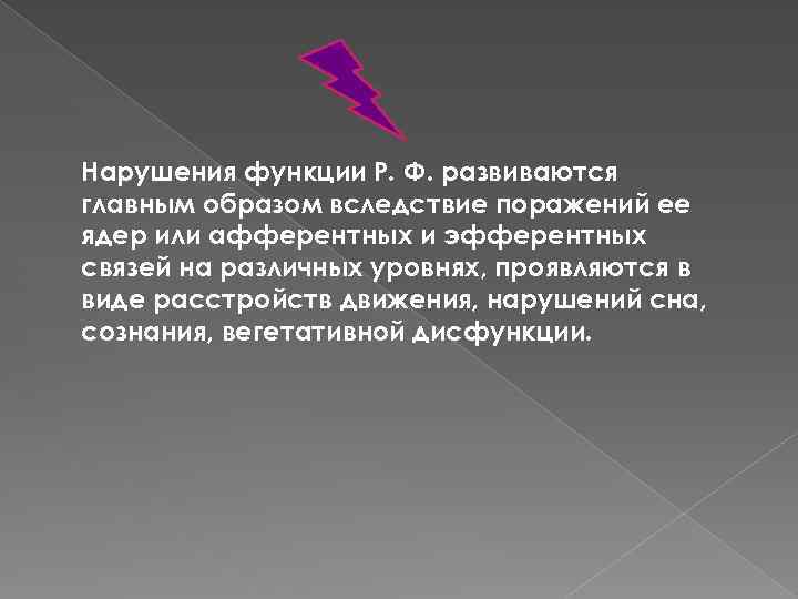 Нарушения функции Р. Ф. развиваются главным образом вследствие поражений ее ядер или афферентных и