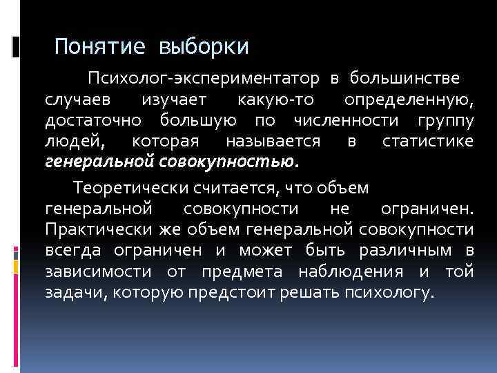 Понятие выборки Психолог-экспериментатор в большинстве случаев изучает какую-то определенную, достаточно большую по численности группу