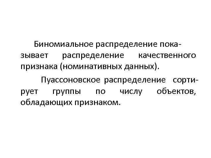 Биномиальное распределение показывает распределение качественного признака (номинативных данных). Пуассоновское распределение сортирует группы по числу