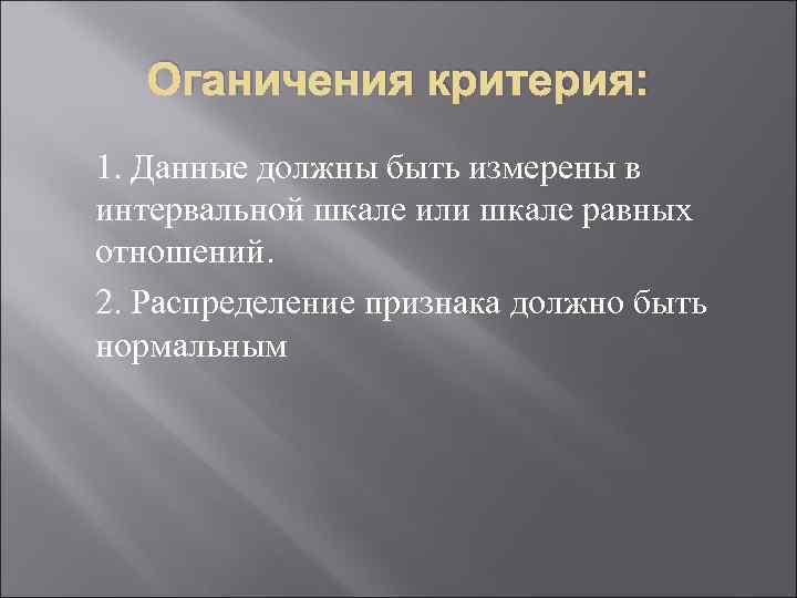 Оганичения критерия: 1. Данные должны быть измерены в интервальной шкале или шкале равных отношений.