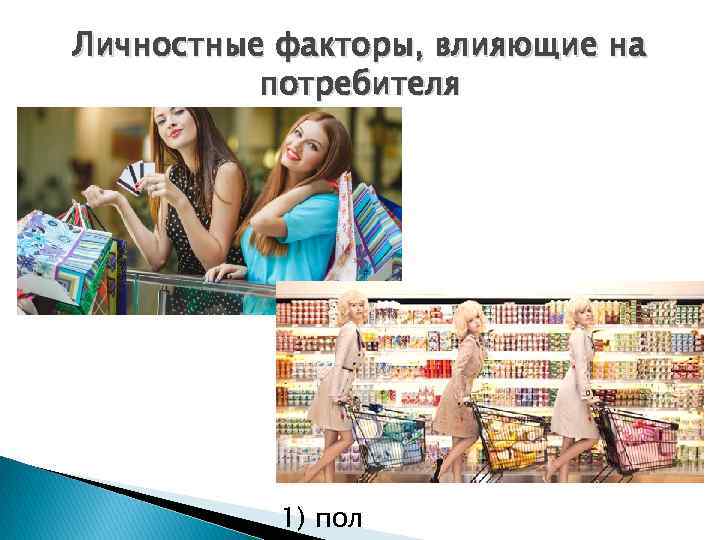 Личностные факторы, влияющие на потребителя 1) пол 