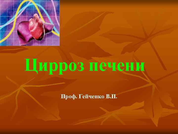 Цирроз печени Проф. Гейченко В. П. 