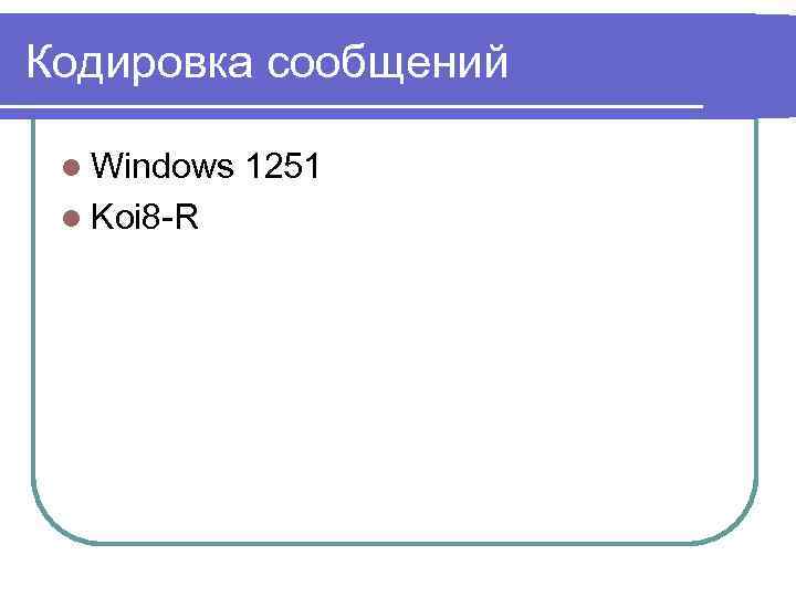 Кодировка сообщений l Windows 1251 l Koi 8 -R 