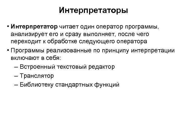 Интерпретаторы • Интерпретатор читает один оператор программы, анализирует его и сразу выполняет, после чего