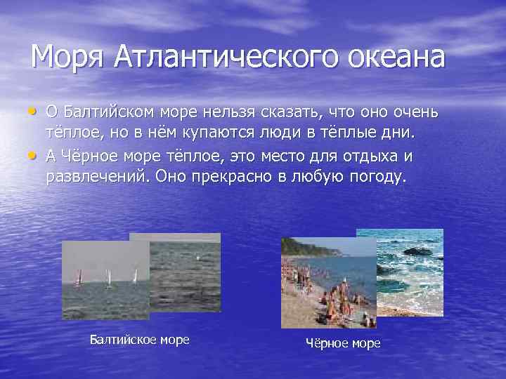 Моря Атлантического океана • О Балтийском море нельзя сказать, что оно очень • тёплое,