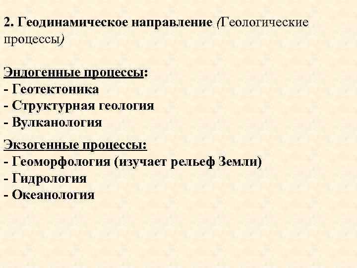 2. Геодинамическое направление (Геологические процессы) Эндогенные процессы: - Геотектоника - Структурная геология - Вулканология