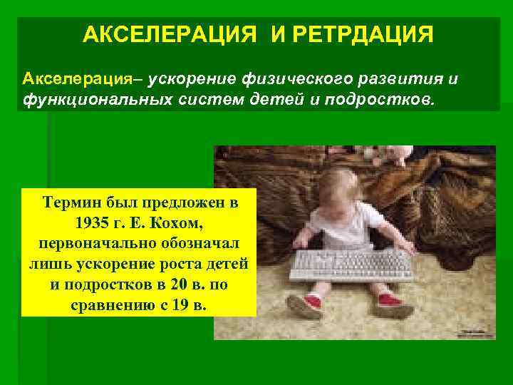 АКСЕЛЕРАЦИЯ И РЕТРДАЦИЯ Акселерация– ускорение физического развития и функциональных систем детей и подростков. Термин