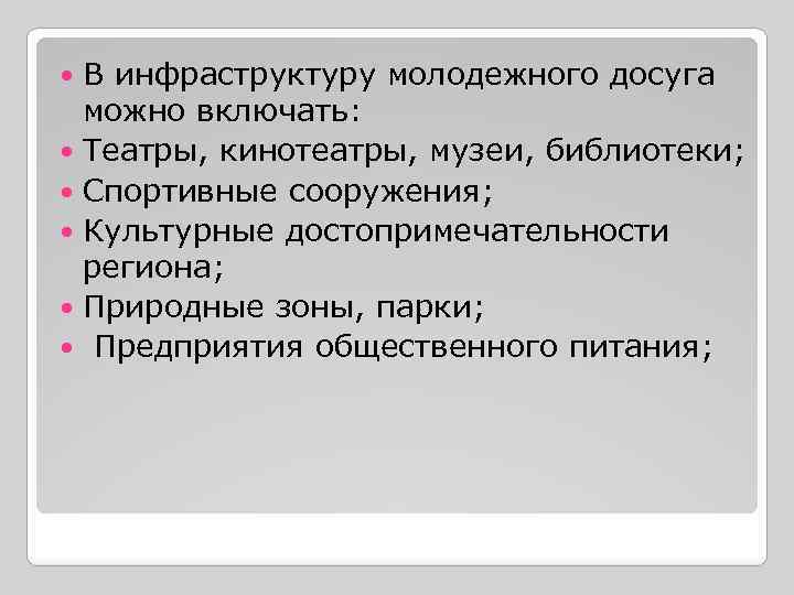 В инфраструктуру молодежного досуга можно включать: Театры, кинотеатры, музеи, библиотеки; Спортивные сооружения; Культурные достопримечательности