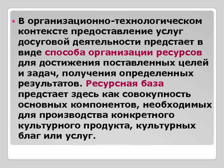  В организационно-технологическом контексте предоставление услуг досуговой деятельности предстает в виде способа организации ресурсов