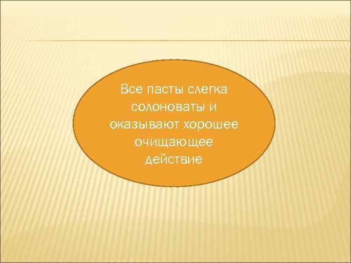 Все пасты слегка солоноваты и оказывают хорошее очищающее действие 