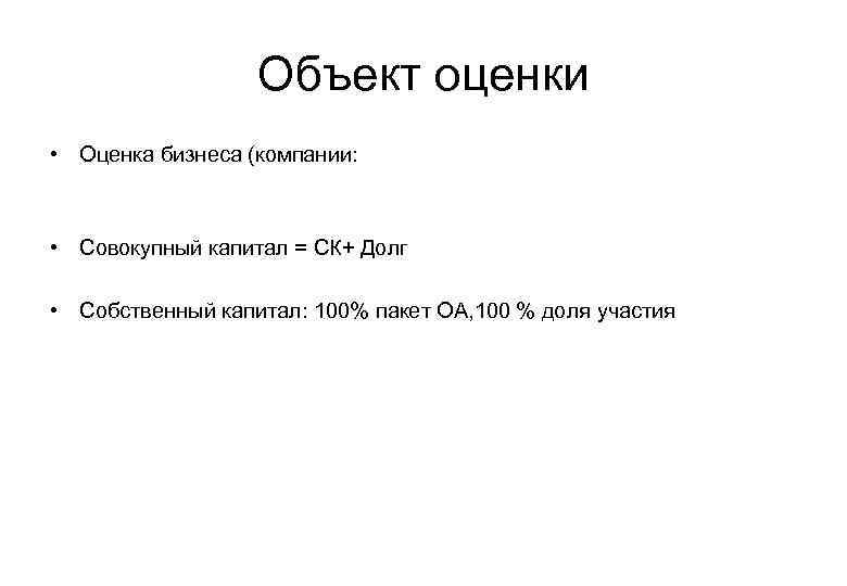 Объект оценки • Оценка бизнеса (компании: • Совокупный капитал = СК+ Долг • Собственный