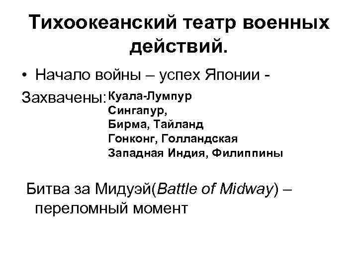 Тихоокеанский театр военных действий. • Начало войны – успех Японии - Захвачены: Куала-Лумпур Сингапур,
