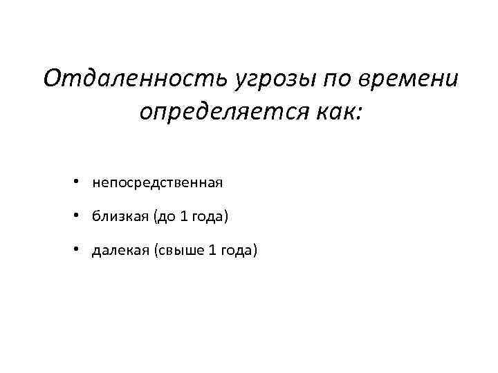 Отдаленность угрозы по времени определяется как: • непосредственная • близкая (до 1 года) •