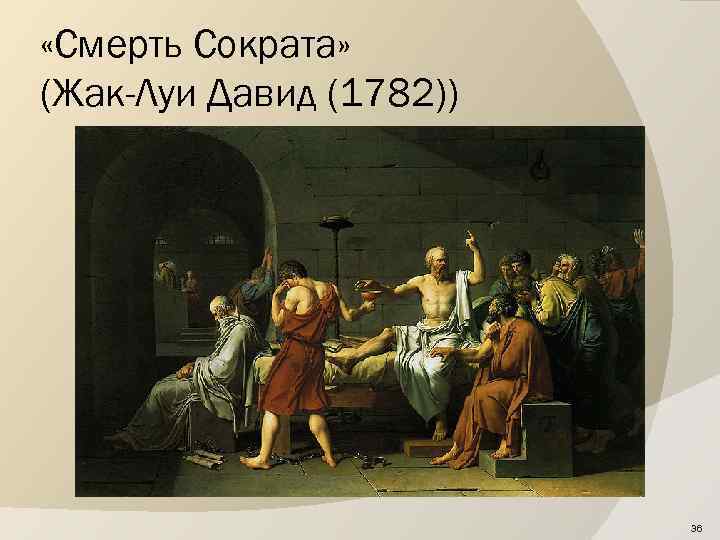  «Смерть Сократа» (Жак-Луи Давид (1782)) 36 