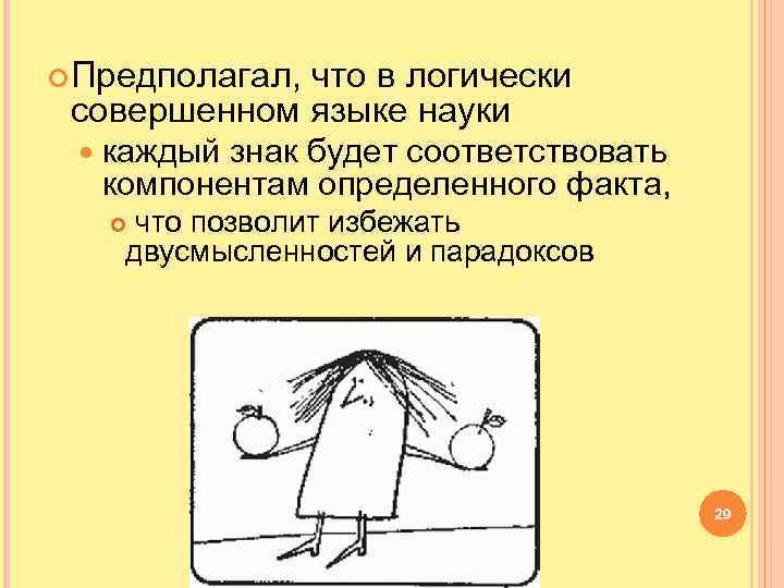  Предполагал, что в логически совершенном языке науки каждый знак будет соответствовать компонентам определенного