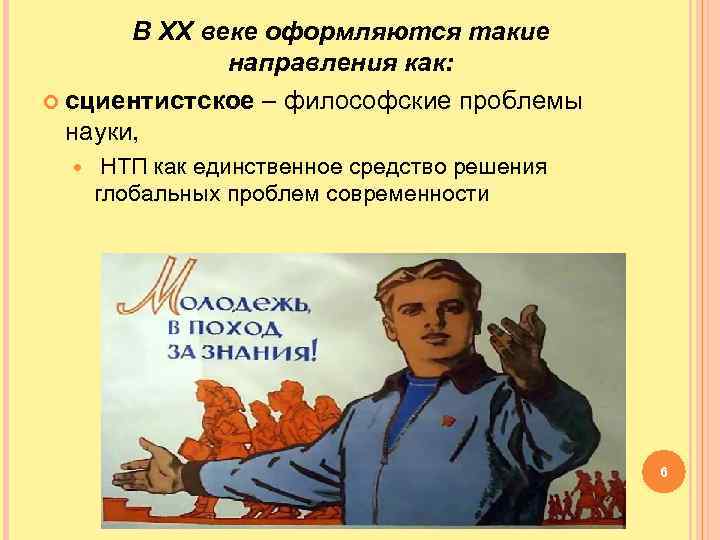 В ХХ веке оформляются такие направления как: сциентистское – философские проблемы науки, НТП как