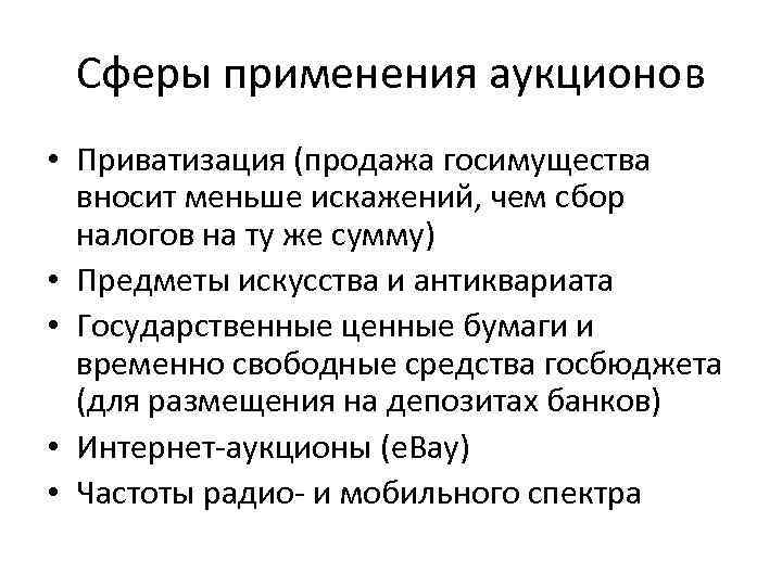Сферы применения аукционов • Приватизация (продажа госимущества вносит меньше искажений, чем сбор налогов на