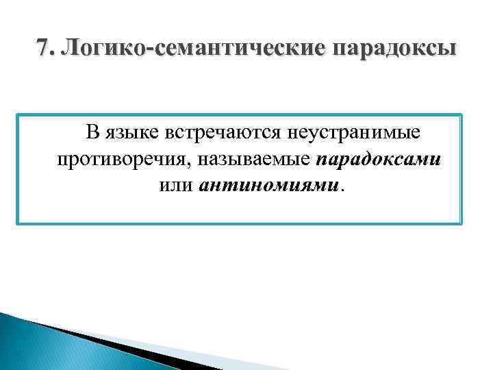 7. Логико-семантические парадоксы В языке встречаются неустранимые противоречия, называемые парадоксами или антиномиями. 