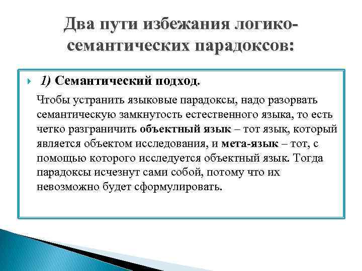 Два пути избежания логикосемантических парадоксов: 1) Семантический подход. Чтобы устранить языковые парадоксы, надо разорвать