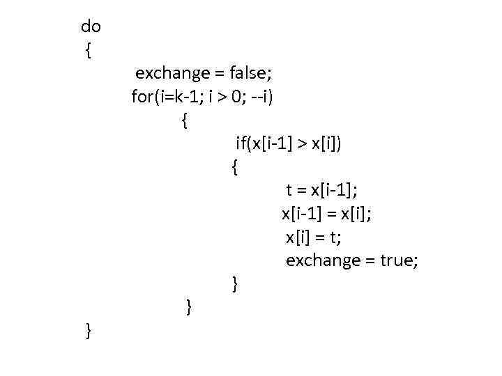  do { } exchange = false; for(i=k-1; i > 0; --i) { if(x[i-1]