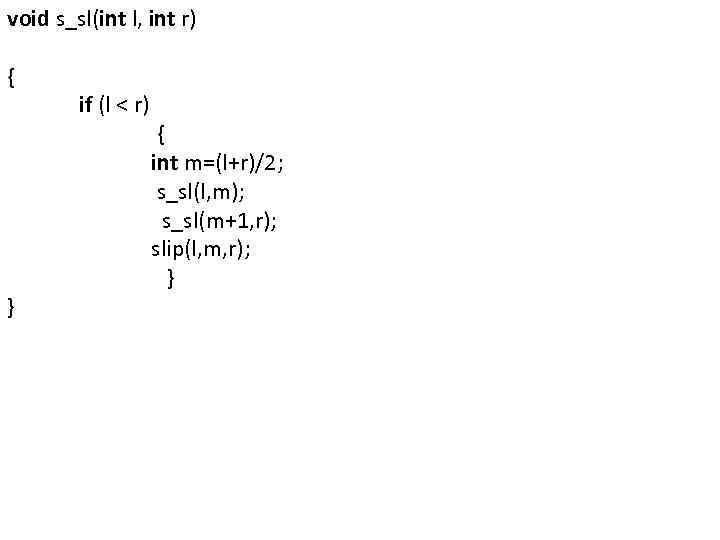 void s_sl(int l, int r) { } if (l < r) { int m=(l+r)/2;