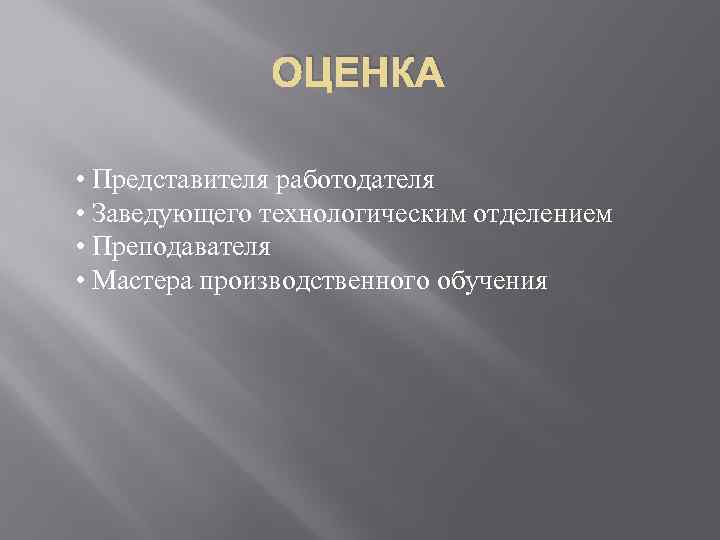 ОЦЕНКА • Представителя работодателя • Заведующего технологическим отделением • Преподавателя • Мастера производственного обучения