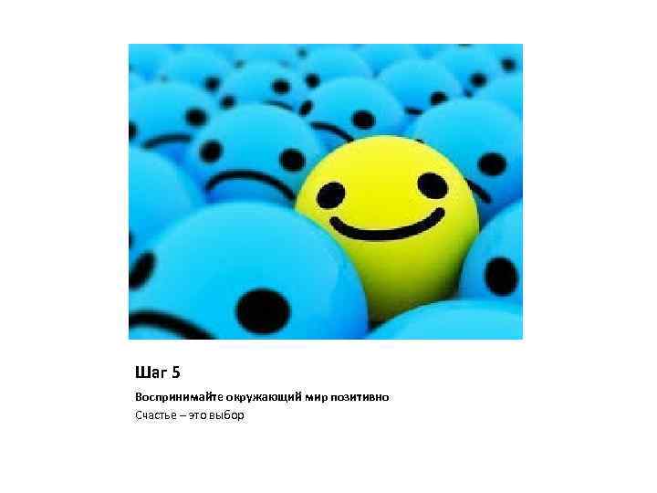 Шаг 5 Воспринимайте окружающий мир позитивно Счастье – это выбор 