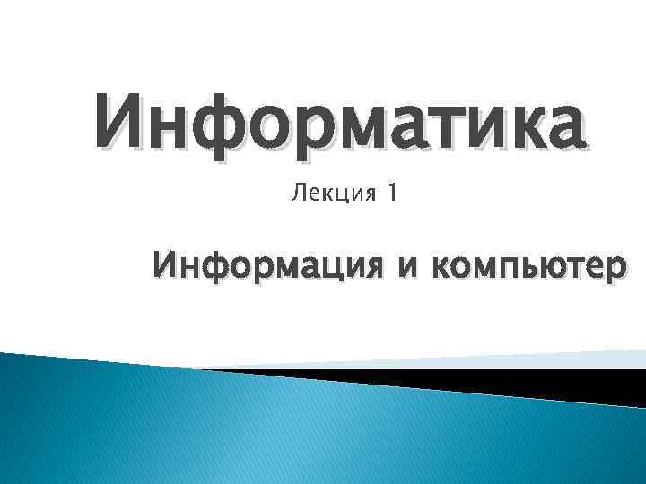 Информатика Лекция 1 Информация и компьютер 