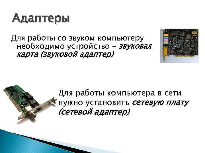 Адаптеры Для работы со звуком компьютеру необходимо устройство – звуковая карта (звуковой адаптер) Для