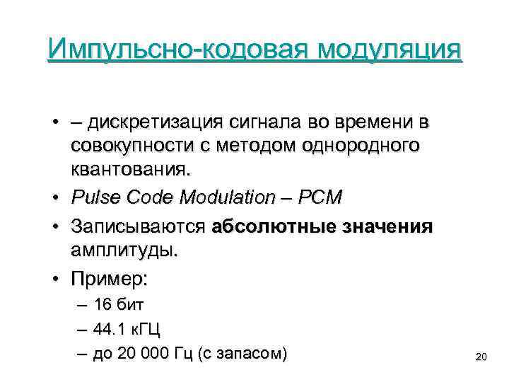 Импульсно-кодовая модуляция • – дискретизация сигнала во времени в совокупности с методом однородного квантования.