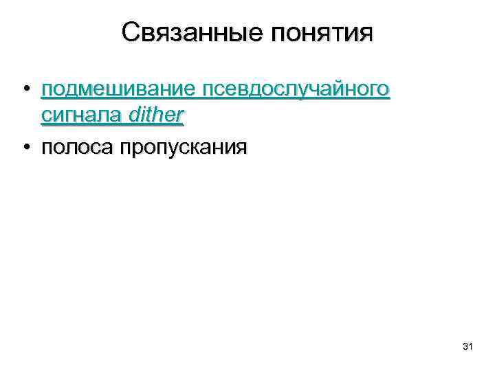 Связанные понятия • подмешивание псевдослучайного сигнала dither • полоса пропускания 31 