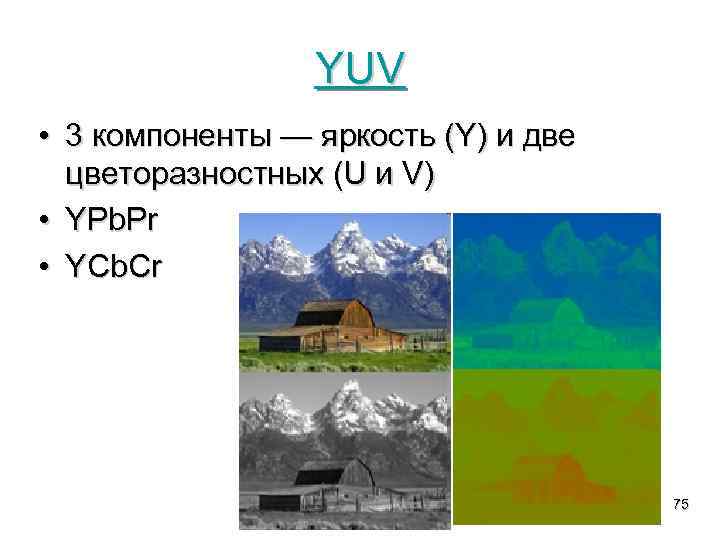 YUV • 3 компоненты — яркость (Y) и две цветоразностных (U и V) •