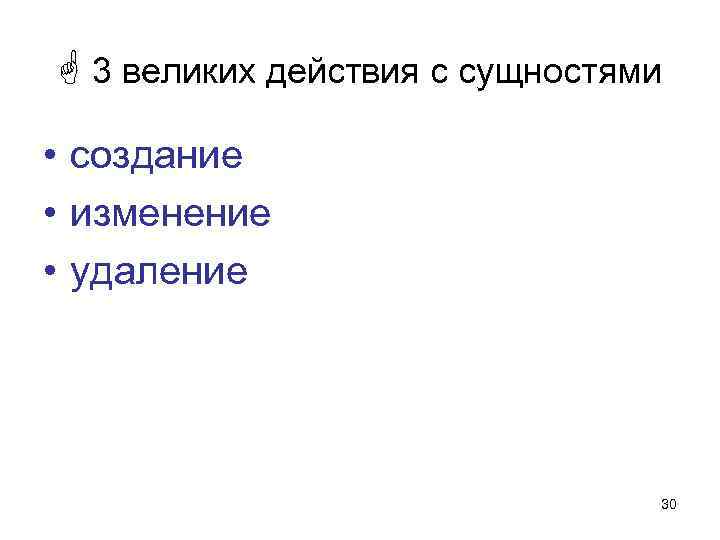  3 великих действия с сущностями • создание • изменение • удаление 30 