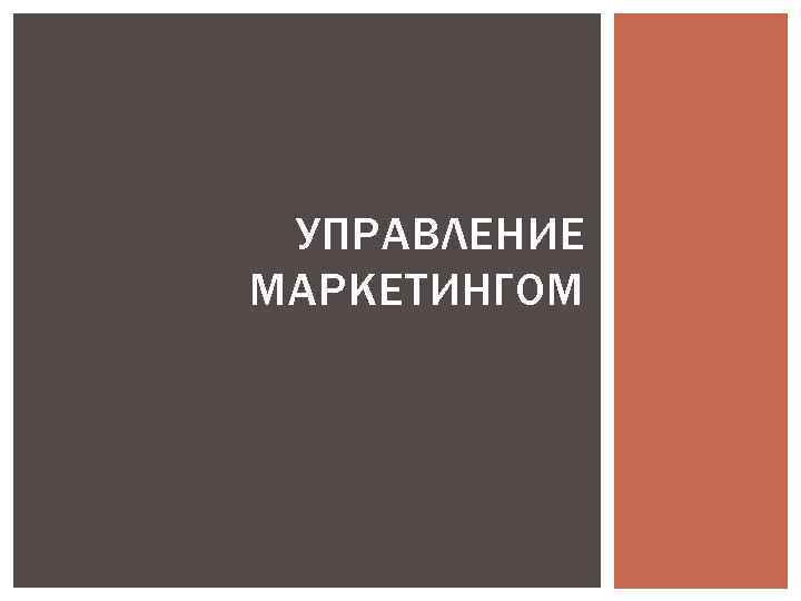 УПРАВЛЕНИЕ МАРКЕТИНГОМ 