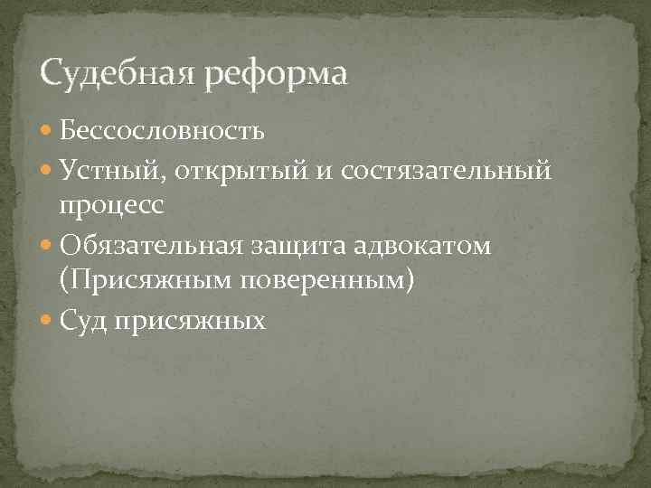 Судебная реформа Бессословность Устный, открытый и состязательный процесс Обязательная защита адвокатом (Присяжным поверенным) Суд