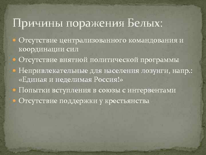 Причины поражения Белых: Отсутствие централизованного командования и координации сил Отсутствие внятной политической программы Непривлекательные