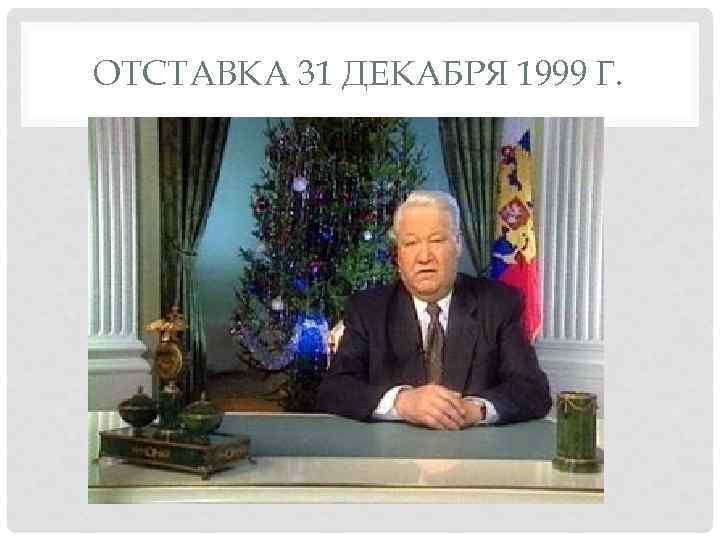 ОТСТАВКА 31 ДЕКАБРЯ 1999 Г. 