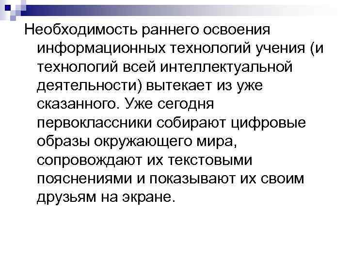 Необходимость раннего освоения информационных технологий учения (и технологий всей интеллектуальной деятельности) вытекает из уже