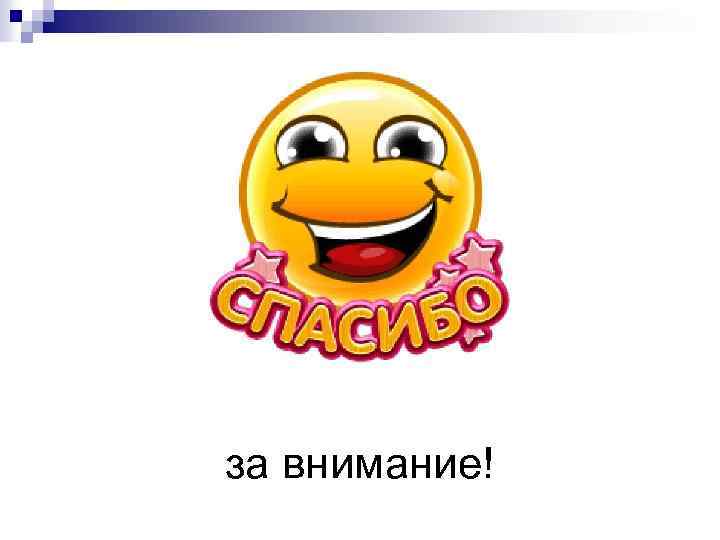 за внимание! 